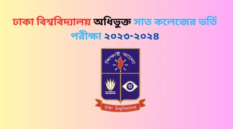 ঢাকা বিশ্ববিদ্যালয় অধিভুক্ত সাত কলেজের ভর্তি পরীক্ষা ২০২৩-২০২৪