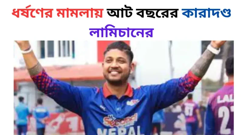 ধর্ষণের মামলায় আট বছরের কারাদণ্ড লামিচানের