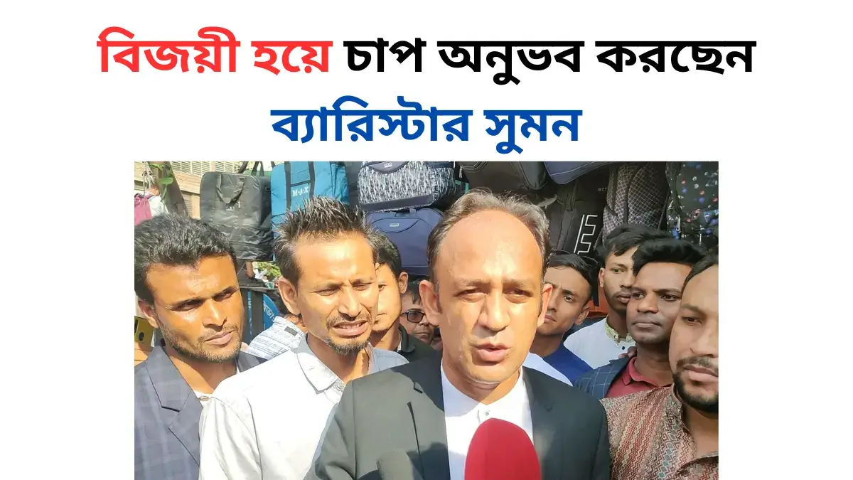 বিজয়ী হয়ে চাপ অনুভব করছেন ব্যারিস্টার সুমন