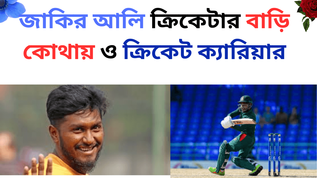 জাকির আলি ক্রিকেটার বাড়ি কোথায় ও ক্রিকেট ক্যারিয়ার