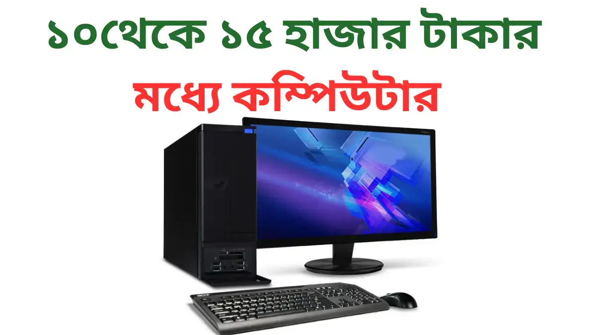 ১০থেকে ১৫ হাজার টাকার মধ্যে কম্পিউটার
